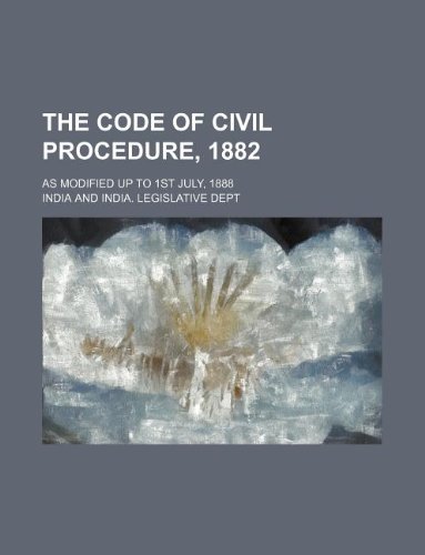 The Code of civil procedure, 1882; as modified up to 1st July, 1888 (9781130414608) by India