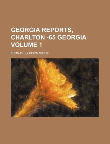 Georgia reports, Charlton -65 Georgia Volume 1 (9781130426618) by Thomas Johnson Michie