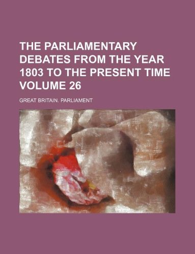 The Parliamentary debates from the year 1803 to the present time Volume 26 (9781130433333) by Great Britain Parliament