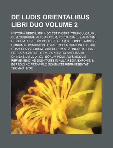 9781130439489: De Ludis Orientalibus Libri Duo Volume 2 ; Historia Nerdiludii, hoc est dicere, Trunculorum: cum quibuidam aliis Arabum, Persarum ... & aliarum ... in dictarum Gentium Linguis. Ubi etiam