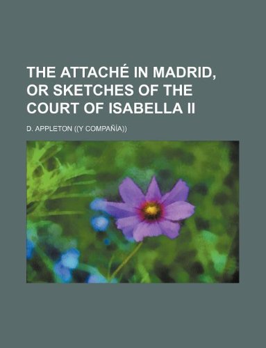The Attache in Madrid, or Sketches of the Court of Isabella II (9781130440423) by D. Appleton)