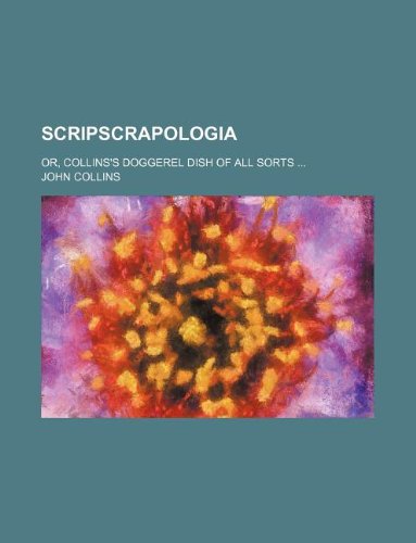 Scripscrapologia; Or, Collins's Doggerel Dish of All Sorts ... (9781130444278) by John Collins