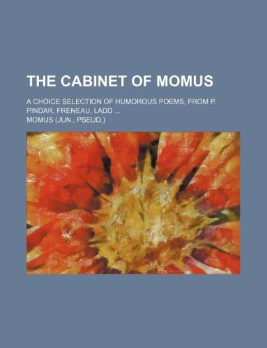The Cabinet of Momus; A Choice Selection of Humorous Poems, from P. Pindar, Freneau, Ladd ... (9781130446852) by Momus