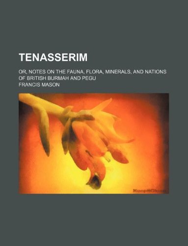 Tenasserim; or, Notes on the fauna, flora, minerals, and nations of British Burmah and Pegu (9781130451030) by Francis Mason