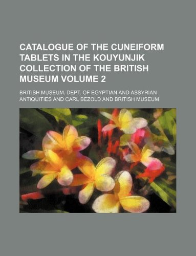 Catalogue of the cuneiform tablets in the Kouyunjik collection of the British Museum Volume 2 - British Museum. Dept. Antiquities