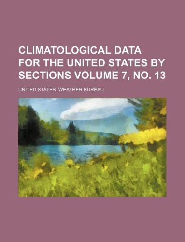 Climatological data for the United States by sections Volume 7, no. 13 (9781130453454) by United States. Weather Bureau