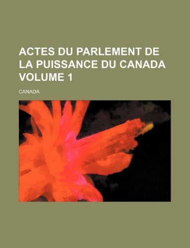 Actes Du Parlement de La Puissance Du Canada Volume 1 (9781130457933) by Canada