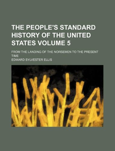 The people's standard history of the United States Volume 5 ; from the landing of the Norsemen to the present time (9781130457964) by Edward S. Ellis