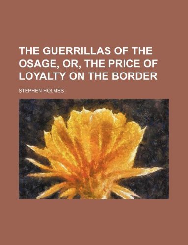 The guerrillas of the Osage, or, The price of loyalty on the border (9781130458251) by Stephen Holmes