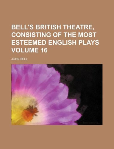 Bell's British Theatre, Consisting of the Most Esteemed English Plays Volume 16 (9781130459951) by John Bell