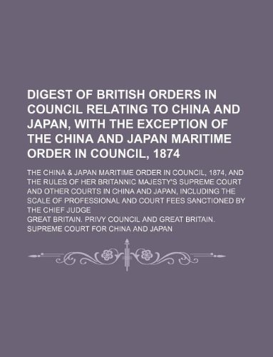 Beispielbild fr Digest of British orders in council relating to China and Japan, with the exception of the China and Japan maritime order in council, 1874; The China . Britannic Majesty's Supreme Court and other zum Verkauf von WorldofBooks