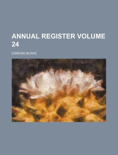 Annual register Volume 24 (9781130462470) by Edmund III Burke Edmund Burke