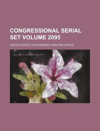 Congressional serial set Volume 2095 (9781130466768) by United States Government Office