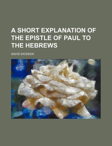 A short explanation of the epistle of Paul to the Hebrews (9781130468663) by David Dickson