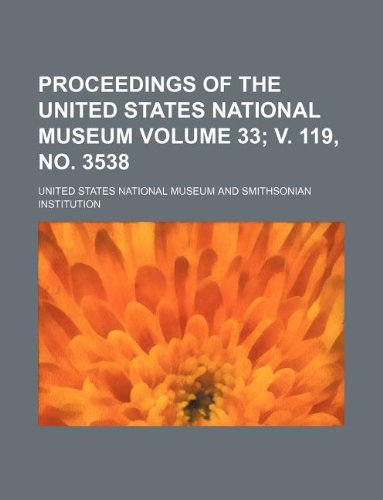 Proceedings of the United States National Museum Volume 33; v. 119, no. 3538 (9781130469509) by United States National Museum