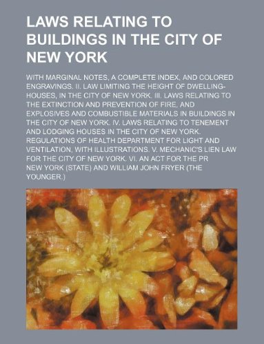Laws Relating to Buildings in the City of New York; With Marginal Notes, a Complete Index, and Colored Engravings. II. Law Limiting the Height of ... Extinction and Prevention of Fire, and Exp (9781130469974) by New York