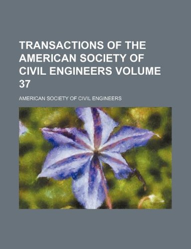 Transactions of the American Society of Civil Engineers Volume 37 (9781130470130) by American Society Of Civil Engineers