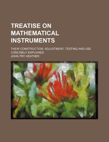 9781130472516: Treatise on mathematical instruments; their construction, adjustment, testing and use concisely explained