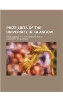 Prize Lists of the University of Glasgow; From Session 1777-78 to Session 1832-33 (9781130473797) by University Of Glasgow