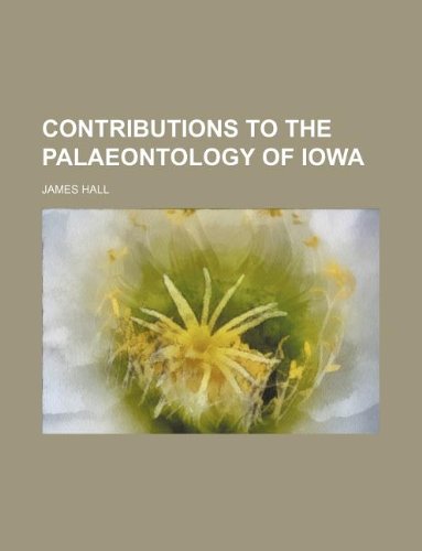 Contributions to the Palaeontology of Iowa (9781130477924) by James Hall