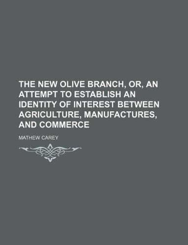 The new olive branch, or, An attempt to establish an identity of interest between agriculture, manufactures, and commerce (9781130482034) by Mathew Carey