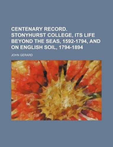 Centenary record. Stonyhurst college, its life beyond the seas, 1592-1794, and on English soil, 1794-1894 (9781130482645) by John Gerard