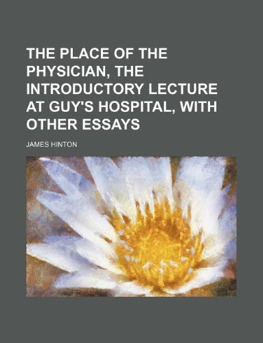 The place of the physician, the introductory lecture at Guy's hospital, with other essays (9781130486216) by James Hinton