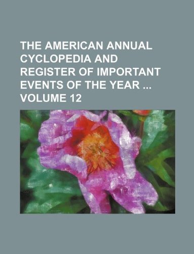 9781130486933: The American annual cyclopedia and register of important events of the year Volume 12