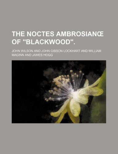 The noctes ambrosianÅ“ of "Blackwood". (9781130487282) by John Wilson