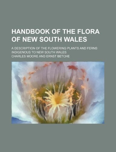 Handbook of the flora of New South Wales; A description of the flowering plants and ferns indigenous to New South Wales (9781130487909) by Charles Moore