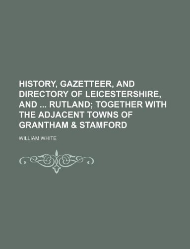 History, gazetteer, and directory of Leicestershire, and Rutland (9781130488692) by William White