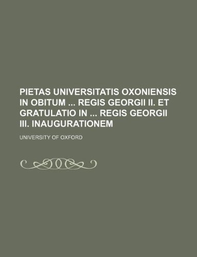 Pietas universitatis Oxoniensis in obitum regis Georgii II. et gratulatio in regis Georgii III. inaugurationem (9781130492149) by University Of Oxford