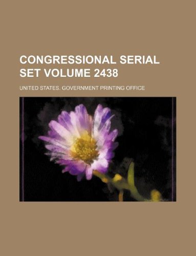 Congressional serial set Volume 2438 (9781130492736) by United States Government Office