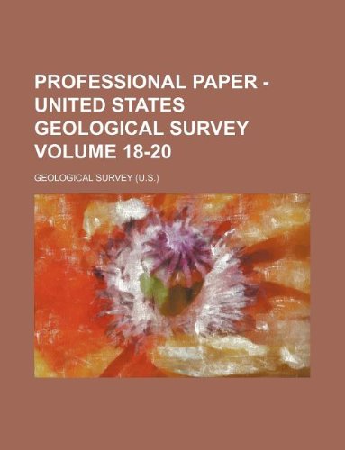 Professional paper - United States Geological Survey Volume 18-20 (9781130492811) by Geological Survey