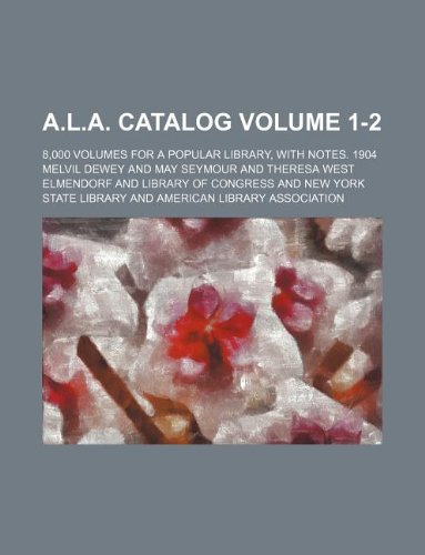 A.L.A. catalog Volume 1-2; 8,000 volumes for a popular library, with notes. 1904 (9781130494365) by Melvil Dewey