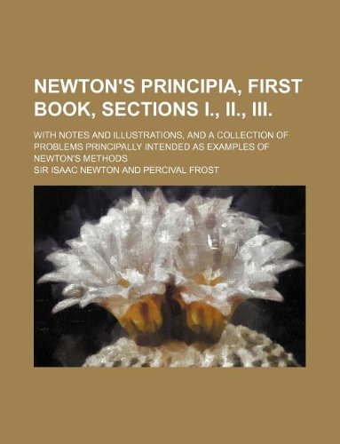 Newton's Principia, first book, sections I., II., III.; with notes and illustrations, and a collection of problems principally intended as examples of Newton's methods (9781130497311) by Isaac Newton