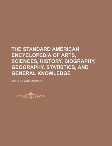 The Standard American Encyclopedia of Arts, Sciences, History, Biography, Geography, Statistics, and General Knowledge (9781130497441) by John Clark Ridpath