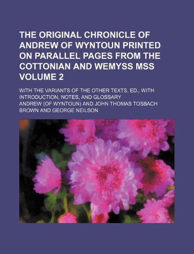 9781130498745: The original chronicle of Andrew of Wyntoun printed on parallel pages from the Cottonian and Wemyss mss Volume 2; with the variants of the other texts, ed., with introduction, notes, and glossary