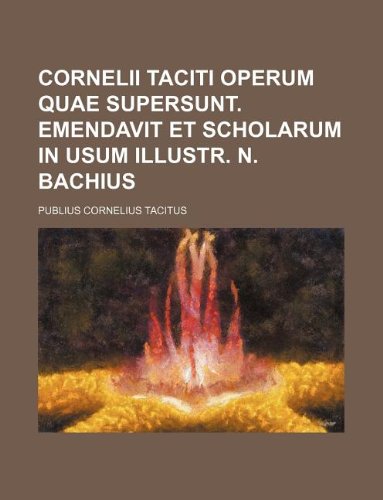Cornelii Taciti Operum Quae Supersunt. Emendavit Et Scholarum in Usum Illustr. N. Bachius (9781130502725) by Tacitus