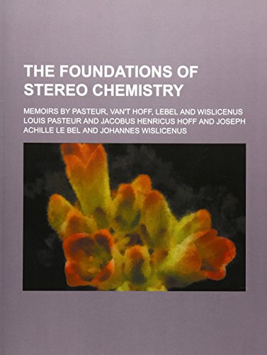 The foundations of stereo chemistry; memoirs by Pasteur, van't Hoff, Lebel and Wislicenus (9781130503869) by Louis Pasteur