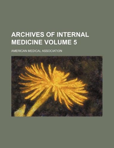 Archives of internal medicine Volume 5 (9781130504514) by American Medical Association