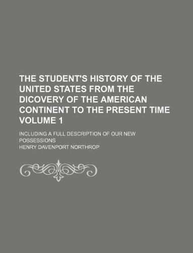 The student's history of the United States from the dicovery of the American continent to the present time Volume 1 ; including a full description of our new possessions (9781130507577) by Henry Davenport Northrop