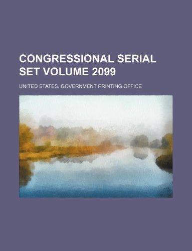Congressional serial set Volume 2099 (9781130509076) by United States Government Office
