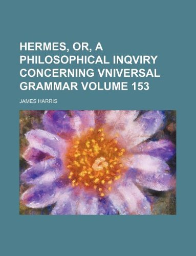 Hermes, or, A philosophical inqviry concerning vniversal grammar Volume 153 (9781130511642) by James Harris