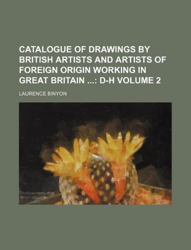 Catalogue of Drawings by British Artists and Artists of Foreign Origin Working in Great Britain Volume 2 (9781130516050) by Laurence Binyon