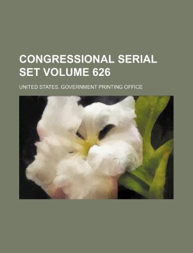 Congressional serial set Volume 626 (9781130518153) by United States Government Office