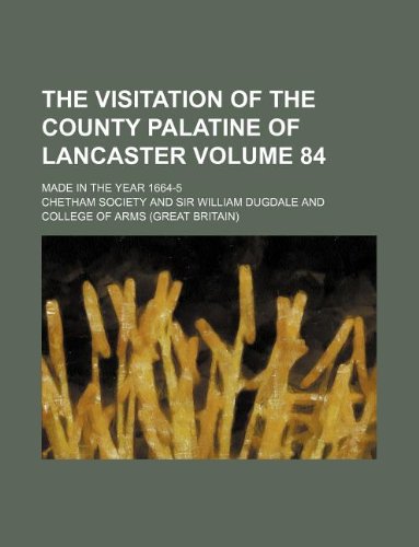 The visitation of the county palatine of Lancaster Volume 84; made in the year 1664-5 (9781130519525) by Chetham Society