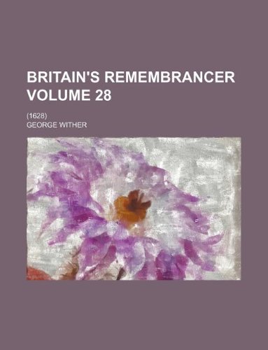 Britain's Remembrancer Volume 28; (1628) (9781130521979) by George Wither