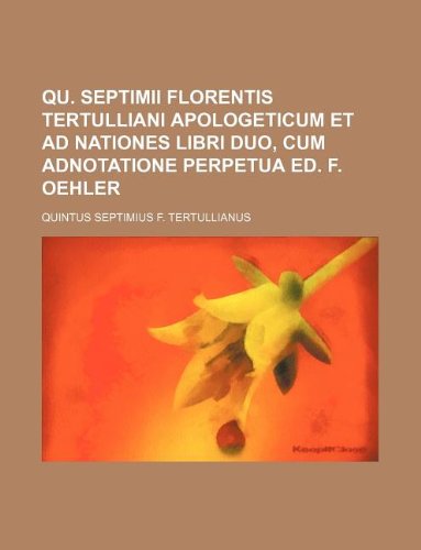 9781130523492: Qu. Septimii Florentis Tertulliani Apologeticum Et Ad Nationes Libri Duo, Cum Adnotatione Perpetua Ed. F. Oehler