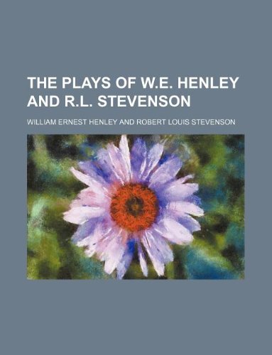 The Plays of W.E. Henley and R.L. Stevenson (9781130524185) by William Ernest Henley